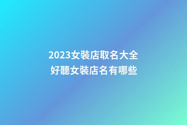 2023女裝店取名大全 好聽女裝店名有哪些-第1張-店鋪起名-玄機派